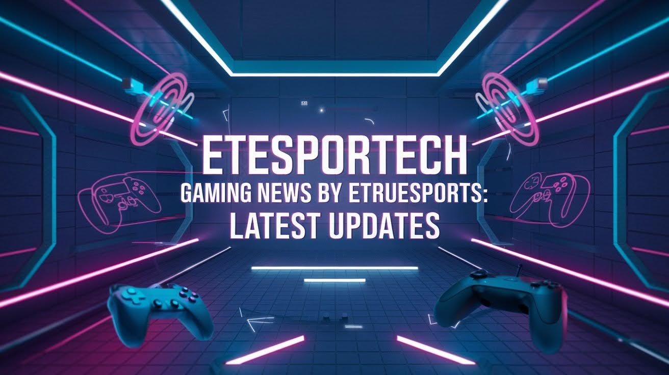 Etesportech Gaming News by Etruesports